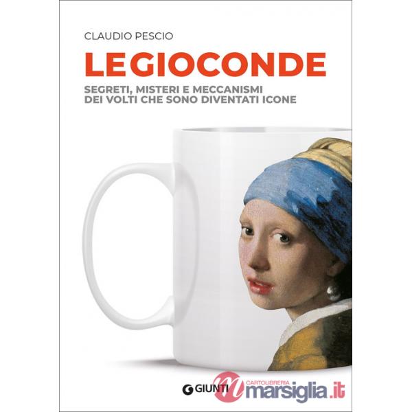 Gioconde. Segreti, misteri e meccanismi dei volti che sono diventati icone (Le)