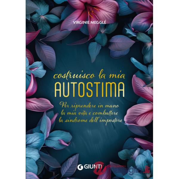 Costruisco la mia autostima. Per riprendere in mano la mia vita e combattere la sindrome dell'impostore