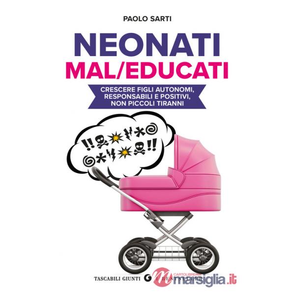 Neonati mal/educati. Crescere figli autonomi, responsabili e positivi, non piccoli tiranni