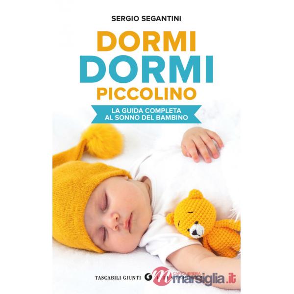 Dormi dormi piccolino. La guida completa al sonno del bambino