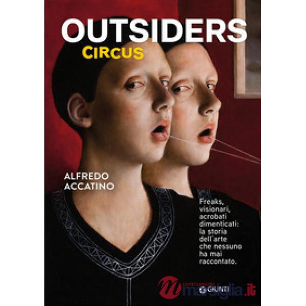 Outsiders circus. Freaks, visionari, acrobati dimenticati. La storia dell'arte che nessuno ha mai raccontato