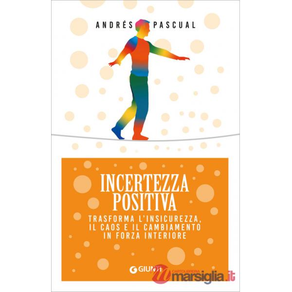 Incertezza positiva. Trasforma l'insicurezza, il caos e il cambiamento in forza interiore