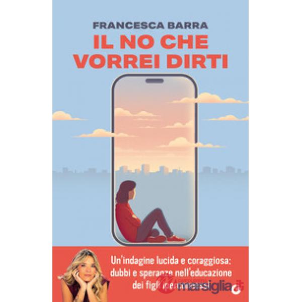 No che vorrei dirti. Smartphone, chat e social. Guida pratica per genitori smarriti (Il)