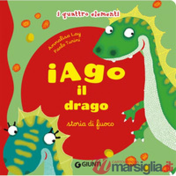 Iago il drago. Storia di fuoco. I quattro elementi. Ediz. illustrata