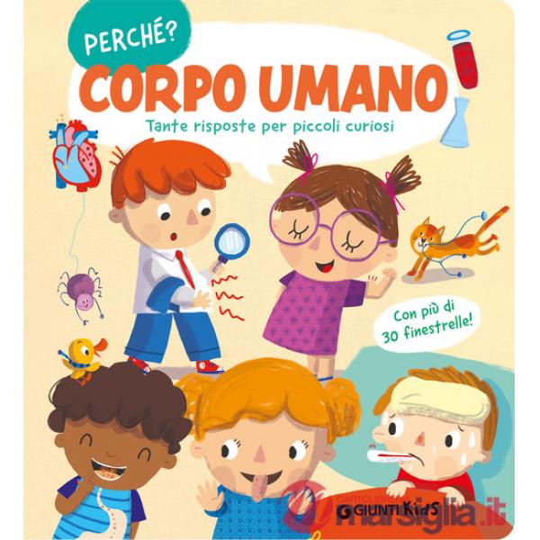 Corpo umano. Tante risposte per piccoli curiosi. Ediz. a colori