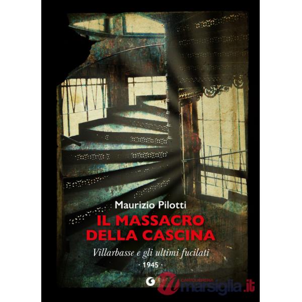 Massacro della cascina. Villarbasse e gli ultimi fucilati. 1945 (Il)