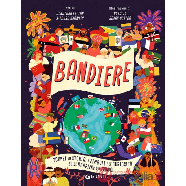 Bandiere. Scopri la storia, i simboli e le curiosità sulle bandiere del mondo! Ediz. a colori
