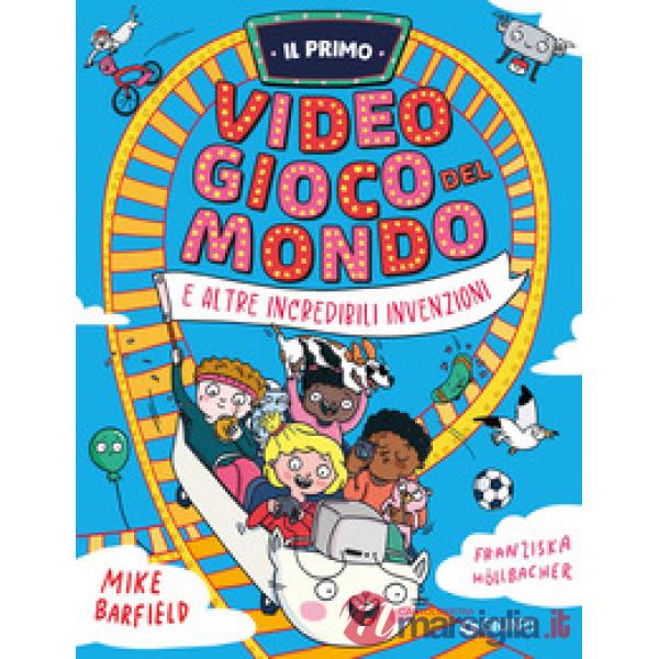 Primo videogioco del mondo e altre incredibili invenzioni (Il)
