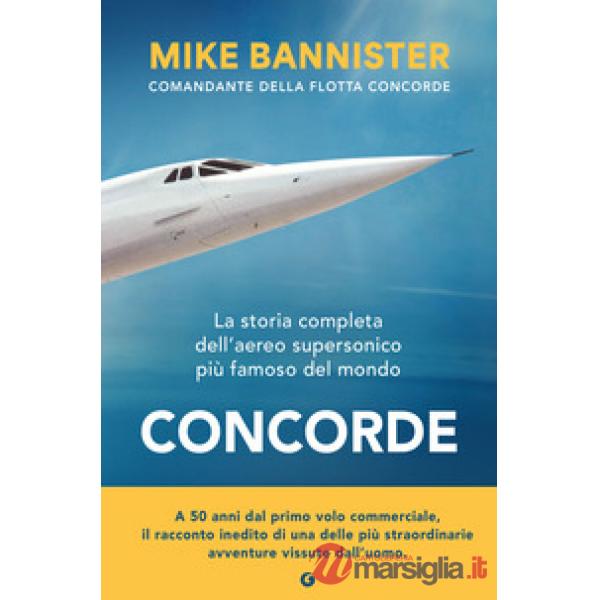 Concorde. La storia completa dell'aereo supersonico più famoso del mondo