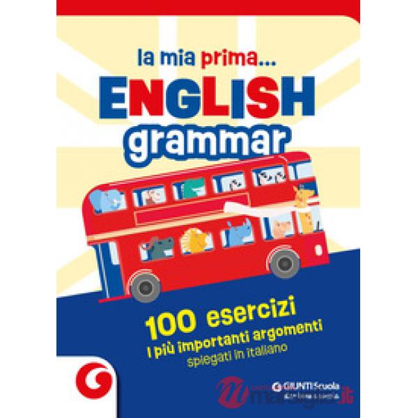 LA MIA PRIMA... ENGLISH GRAMMAR. 100 ESERCIZI I PIU' IMPORTATNTI ARGOM