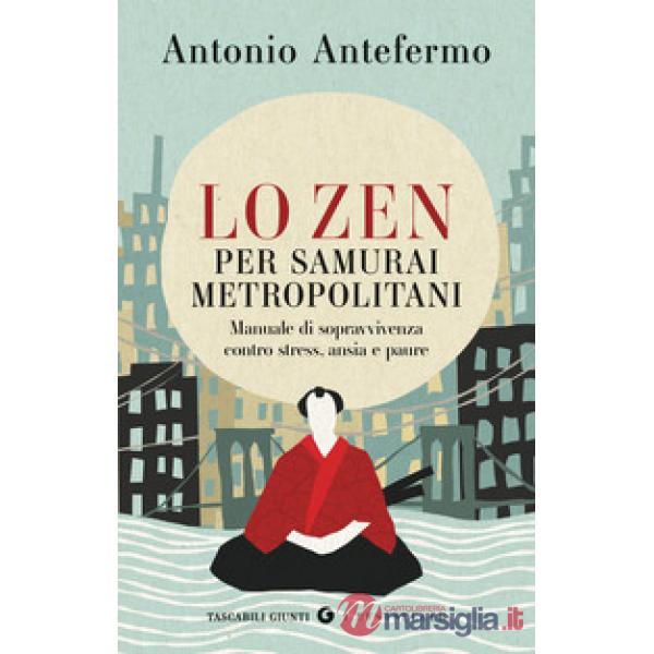 Zen per samurai metropolitani. Manuale di sopravvivenza contro stress, ansia e paure (Lo)