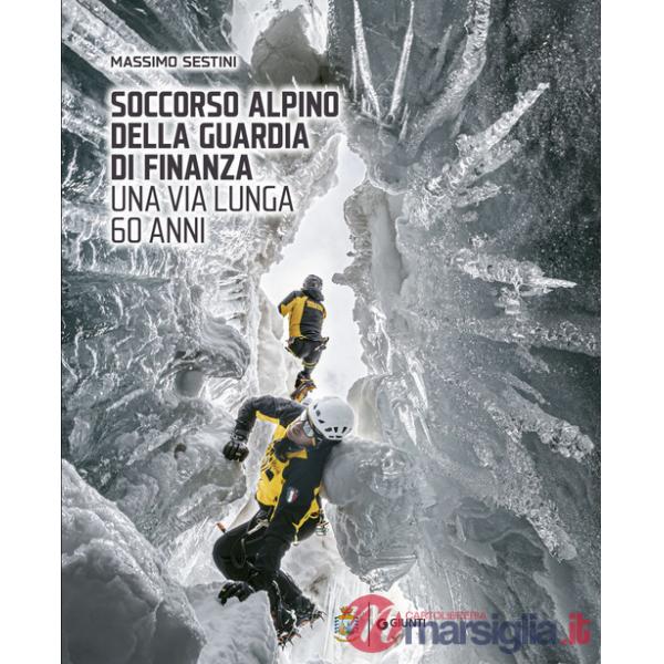 Soccorso Alpino della Guardia di Finanza. Una via lunga 60 anni. Ediz. a colori