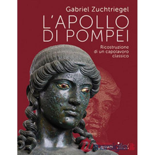 Apollo di Pompei. Ricostruzione di un capolavoro classico (L')