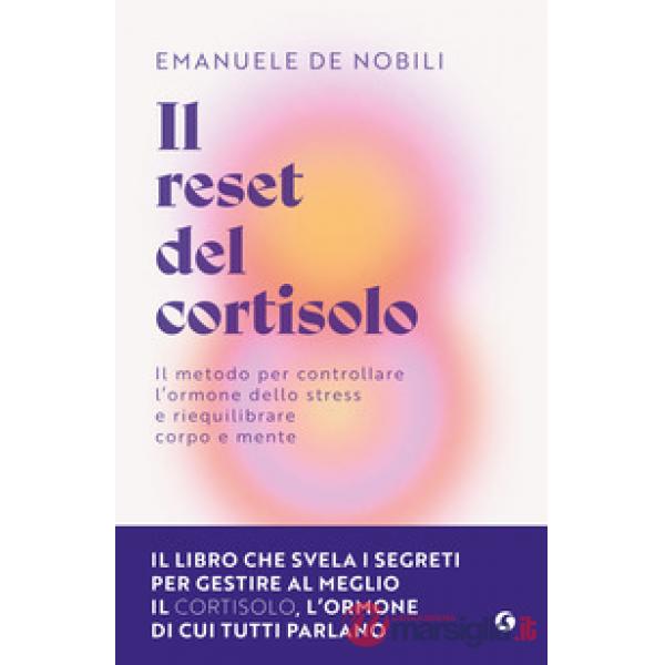 Reset del cortisolo. Il metodo per controllare l'ormone dello stress e riequilibrare corpo e mente (Il)