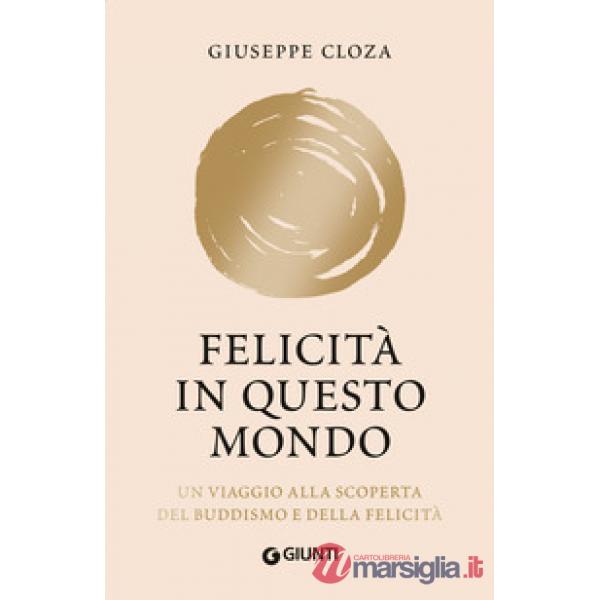 Felicità in questo mondo. Un viaggio alla scoperta del buddismo e della felicità. Nuova ediz.