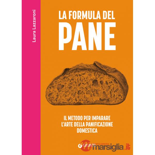 Formula del pane. Il metodo per imparare l'arte della panificazione domestica (La)