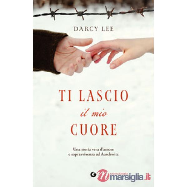 Ti lascio il mio cuore. Una storia vera d'amore e sopravvivenza ad Auschwitz