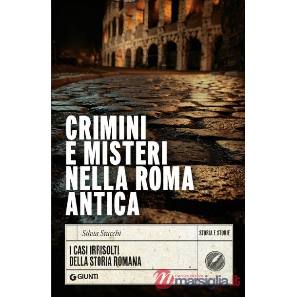 Crimini e misteri nella Roma antica. I casi irrisolti della storia romana