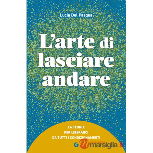 Arte di lasciare andare. La teoria per liberarci da tutti i condizionamenti (L')