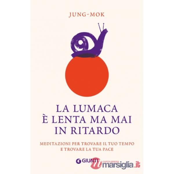Lumaca è lenta ma mai in ritardo. Meditazioni per trovare il tuo tempo e trovare la tua pace (La)
