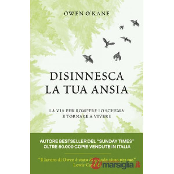 Disinnesca la tua ansia. La via per rompere lo schema e tornare a vivere