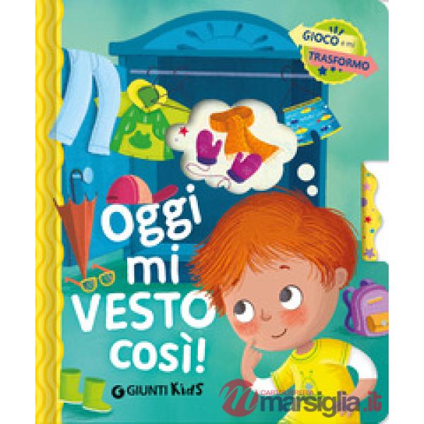 Oggi mi vesto così. Gioco e mi trasformo. Ediz. a colori