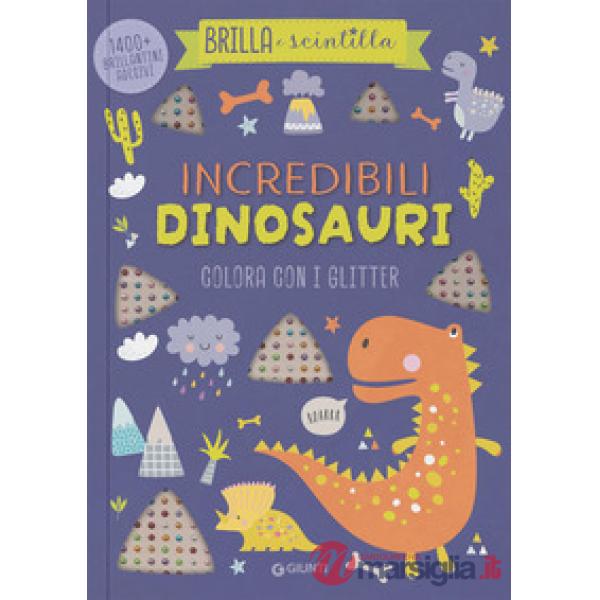 Incredibili dinosauri. Colora con i glitter. Brilla e scintilla. Ediz. illustrata