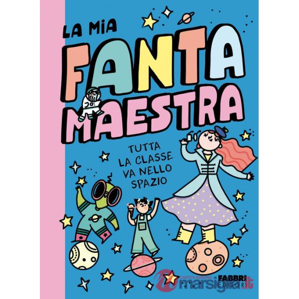 Tutta la classe va nello spazio. La mia fantamaestra. Ediz. a colori. Vol. 4