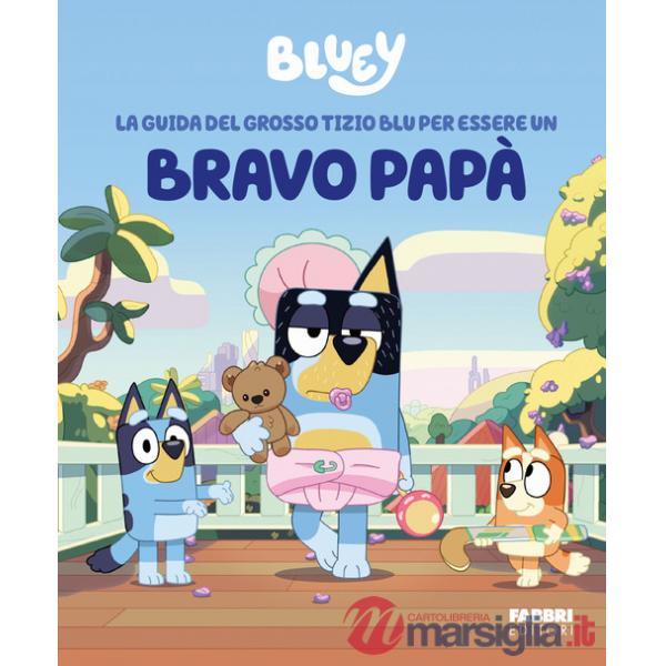 Guida del grosso tizio blu per essere un bravo papà. Bluey. Ediz. a colori (La)