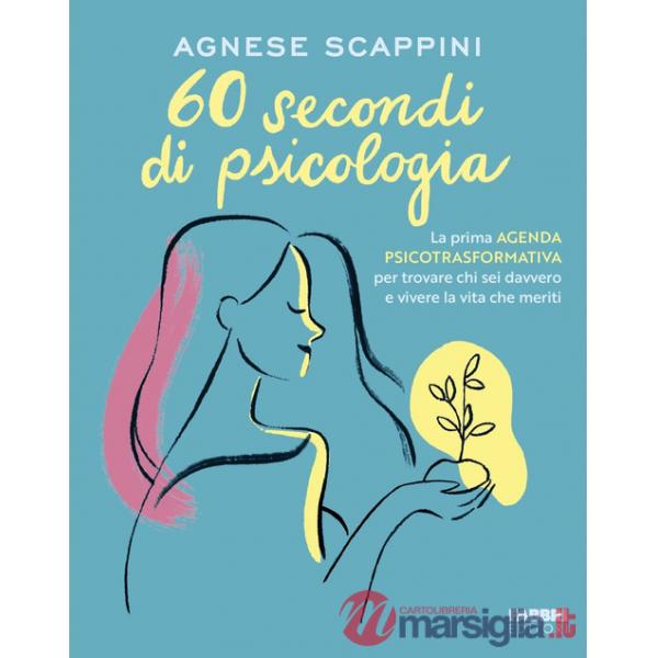 60 secondi di psicologia. La prima agenda psicotrasformativa per trovare chi sei davvero e vivere la vita che meriti