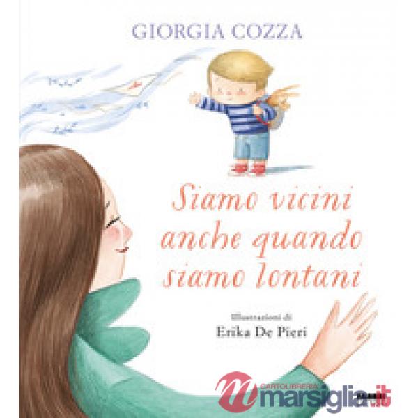 Siamo vicini anche quando siamo lontani. Ediz. a colori