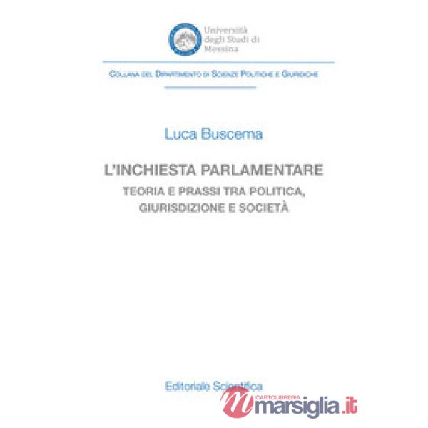 L'inchiesta parlamentare. Teoria e prassi tra politica, giurisdizione e società