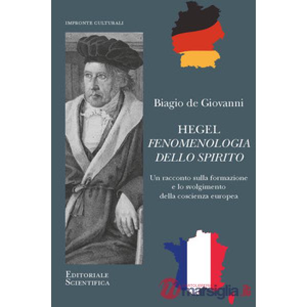 Hegel. Fenomenologia dello spirito. Un racconto sulla formazione e lo svolgimento della coscienza europea