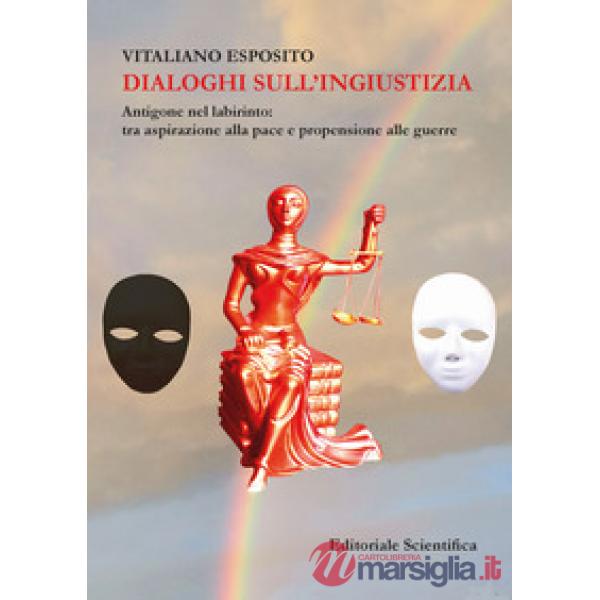 Dialoghi sull'ingiustizia. Antigone nel labirinto: tra aspirazione alla pace e propensione alla guerra
