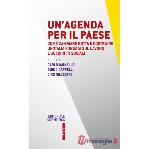 Un'agenda per il paese. Come cambiare rotta e costruire un'Italia fondata su lavoro e sui diritti sociali