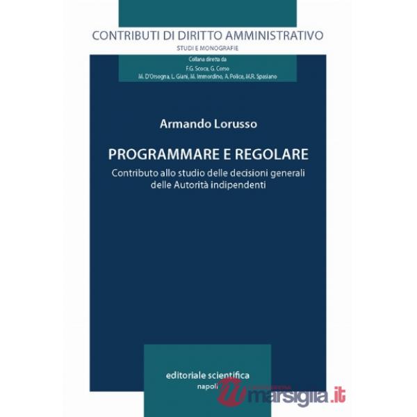 Programmare e regolare. Contributo allo studio delle decisioni generali delle autorità indipendenti