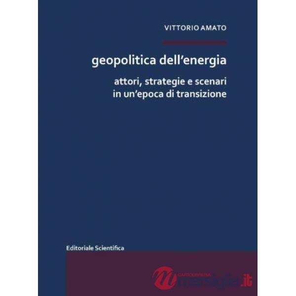 Geopolitica dell'energia. Attori, strategie e scenari in un'epoca di transizione