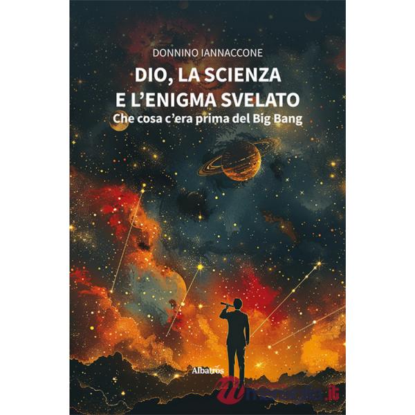 Dio, la scienza e l'enigma svelato: che cosa c'era prima del Big Bang