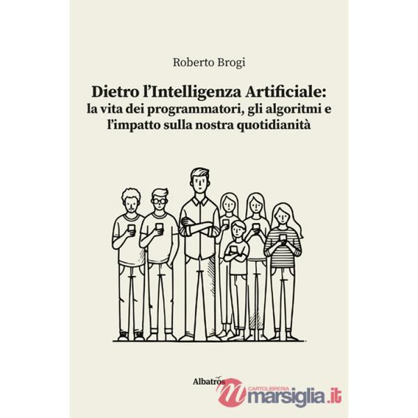 Dietro l'intelligenza artificiale: la vita dei programmatori, gli algoritmi e l'impatto sulla nostra quotidianità