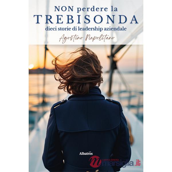 Non perdere la trebisonda. Dieci storie per non perdere la direzione in azienda