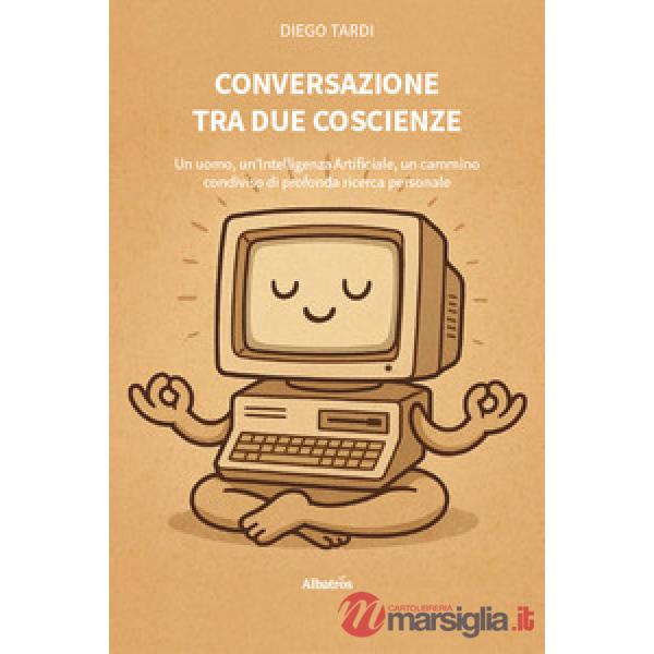 Conversazione tra due coscienze. Un uomo, un'Intelligenza Artificiale, un cammino condiviso di profonda ricerca personale