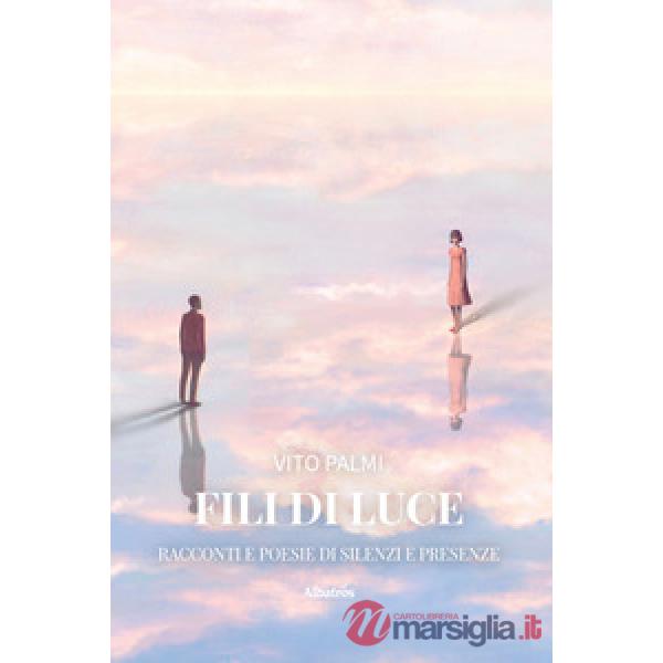 Fili di Luce. Racconti e poesie di silenzi e presenze