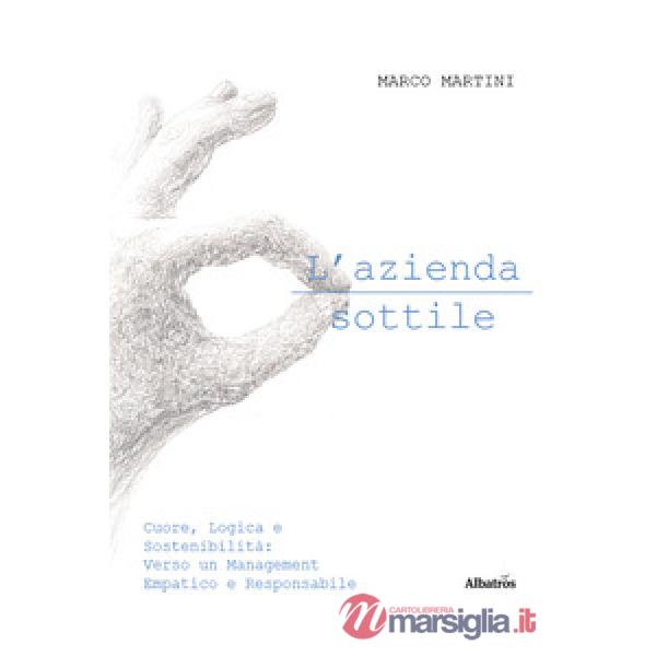 Azienda sottile. Cuore, logica e sostenibilità: verso un management empatico e responsabile (L')