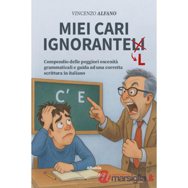 Miei cari ignorantelli. Compendio delle peggiori oscenità grammaticali e guida ad una corretta scrittura in italiano