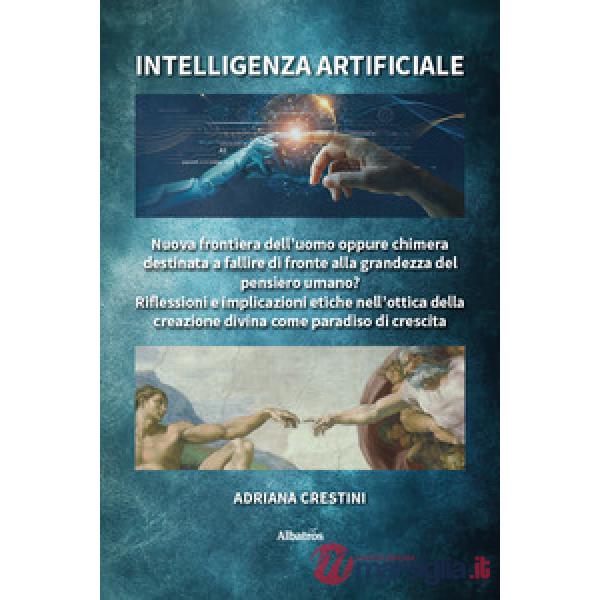 Intelligenza artificiale. Nuova frontiera dell'uomo oppure chimera destinata a fallire di fronte alla grandezza del pensiero uma