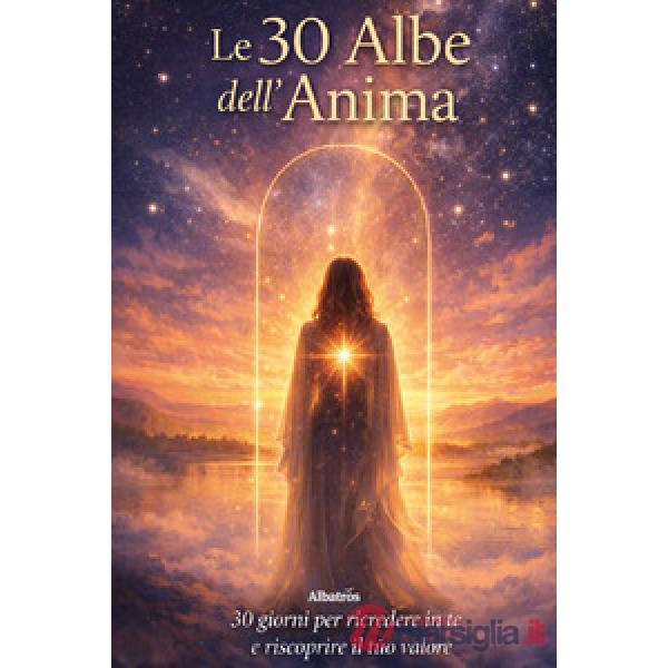 30 albe dell'anima. 30 giorni per ricredere in te e riscoprire il tuo valore (Le)