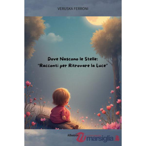 Dove nascono le stelle. Racconti per ritrovare la luce