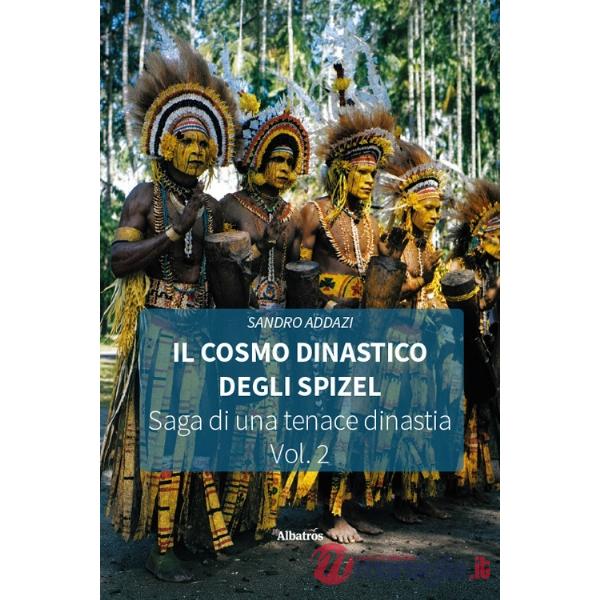 Cosmo dinastico degli Spizel. Saga di una tenace dinastia (Il). Vol. 2