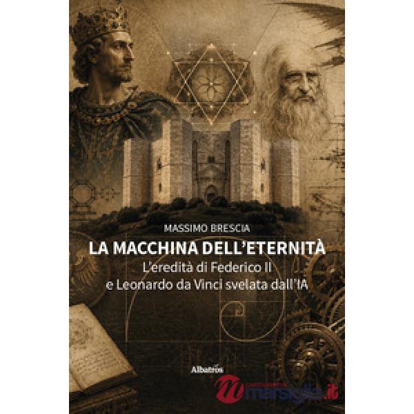 Macchina dell'eternità. L'eredità di Federico II e Leonardo da Vinci svelata dall'IA (La)