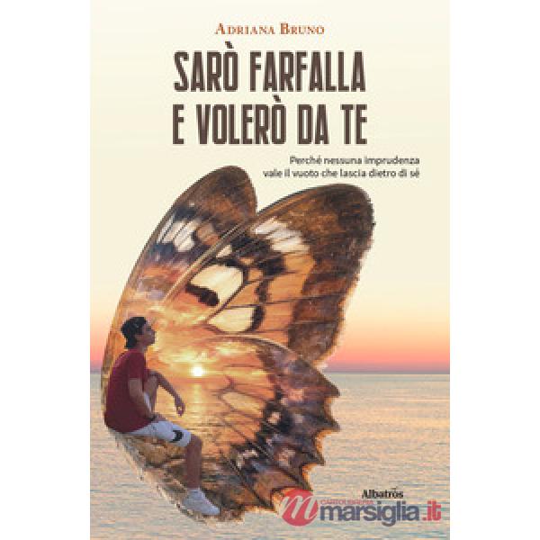 Sarò farfalla e volerò da te. Perché nessuna imprudenza vale il vuoto che lascia dietro di sé